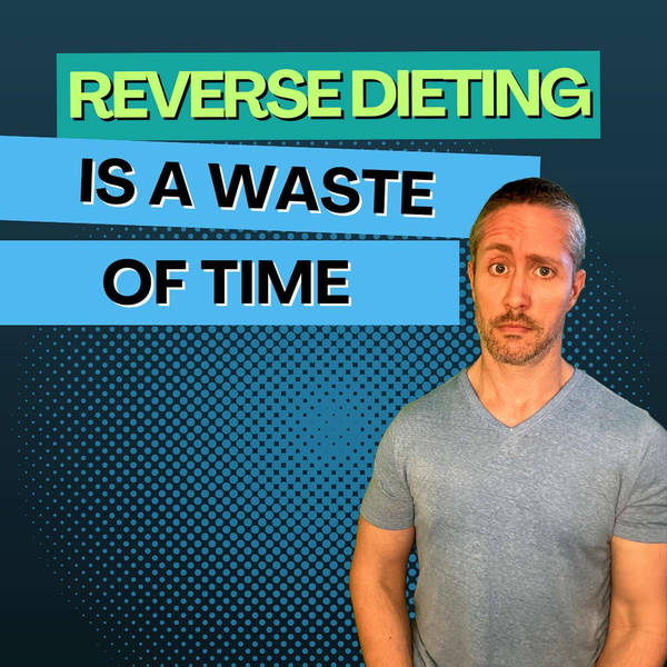 Ep 168: Reverse Dieting is a Complete Waste of Time