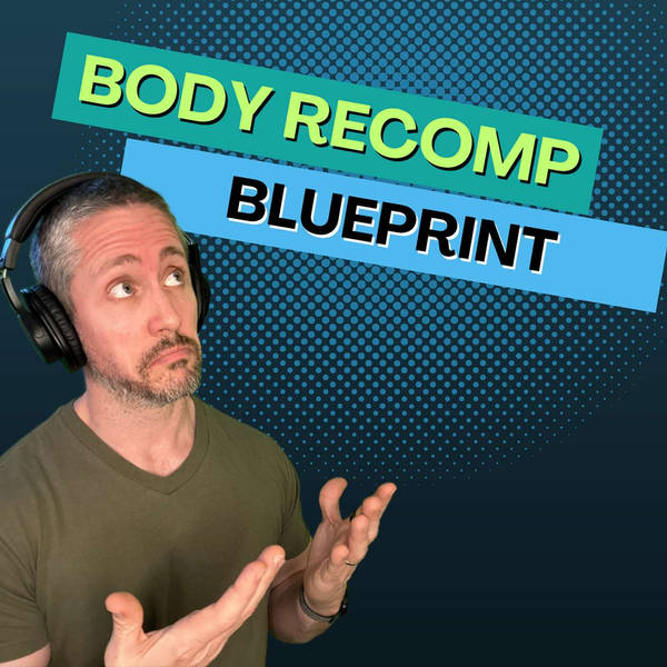 The Body Recomposition Blueprint (Recomp to Build Muscle and Lose Fat at the Same Time) | Ep 166
