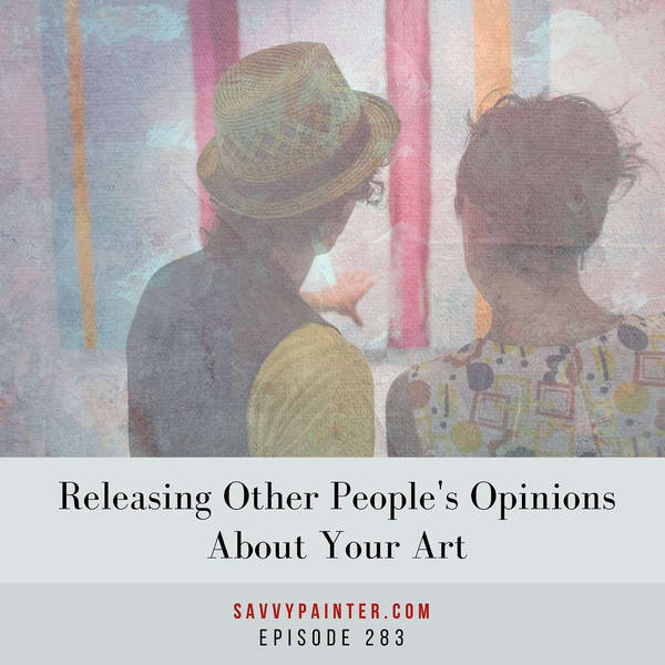 Releasing Other People's Opinions About Your Art - EP 283