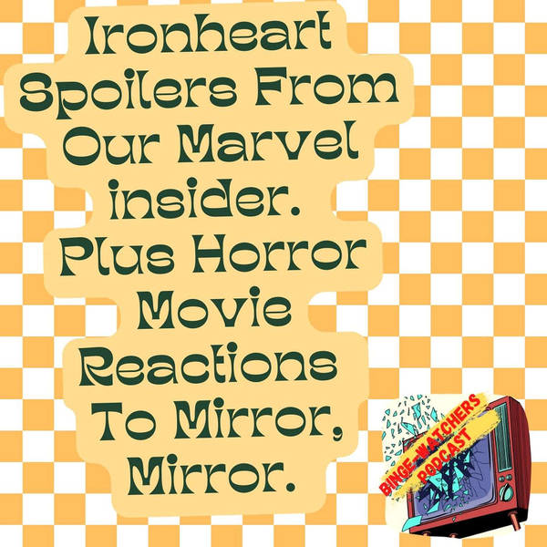 Ironheart Spoilers From Our Marvel insider. Plus Horror Movie Reactions To Mirror, Mirror. On Binge-Watchers Podcast