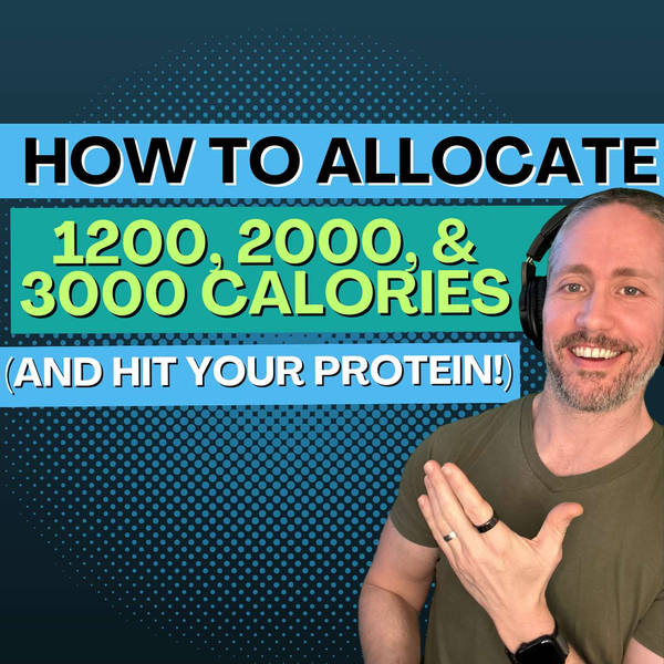 How to Allocate 1200, 2000, & 3000 Calories in Your Meal Plan (Plus Hit Your Protein!) | Ep 182