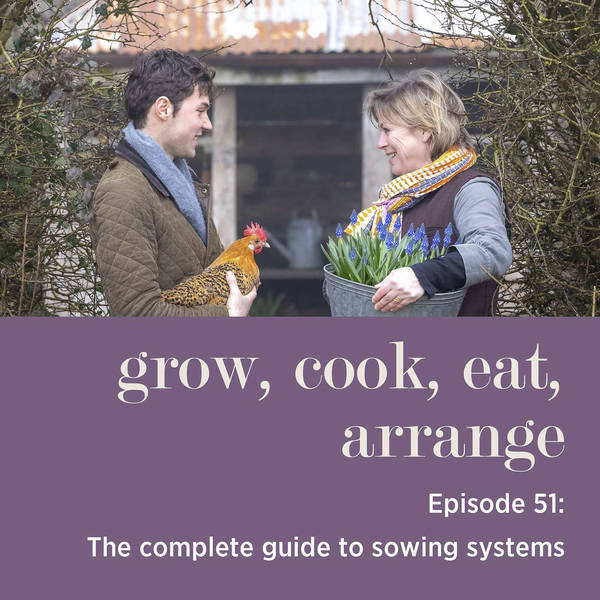 The Complete Guide to Sowing Systems with Sarah Raven & Arthur Parkinson - Episode 51