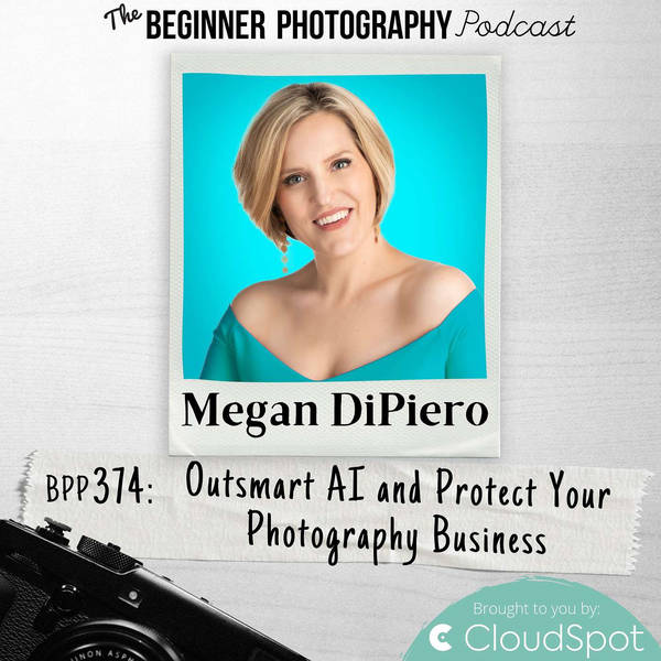 Outsmart AI and Protect Your Photography Business with Megan Dipiero