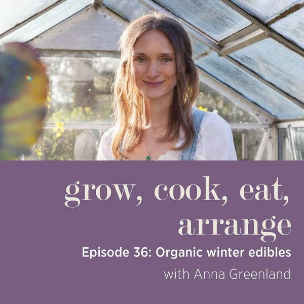 Organic Winter Edibles with Gardener & Writer, Anna Greenland - Episode 36