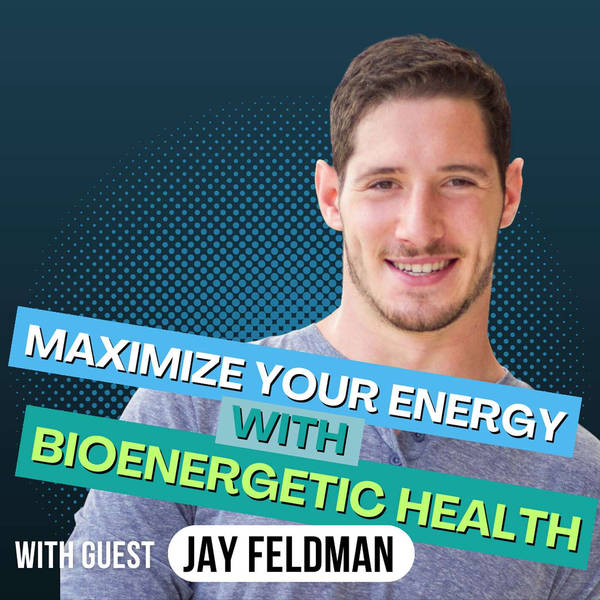 Ep 161: The Bioenergetic Solution to Low Energy and Chronic Health Issues with Jay Feldman