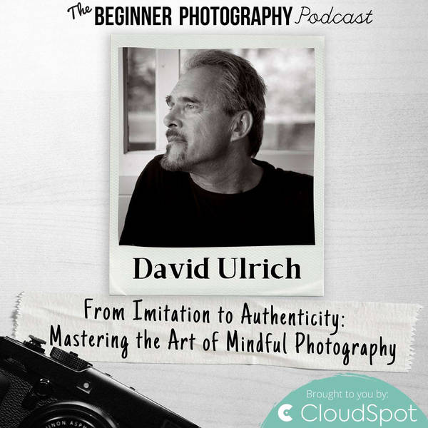 Mastering the Art of Mindful Photography with David Ulrich