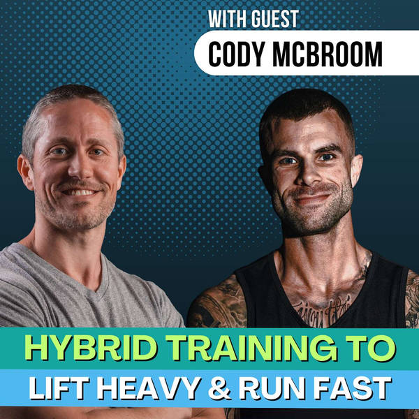 How to Lift Heavy, Run Fast, and Train as a Hybrid Athlete with Cody McBroom | Ep 220