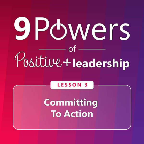 9 Powers of Positive Leadership - Lesson 3: Committing to Action