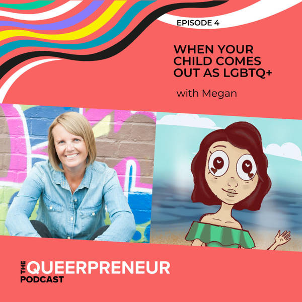 04: When Your Child Comes Out As LGBTQ+ With Megan