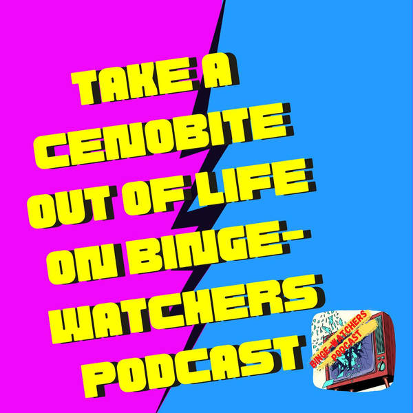 Take A Cenobite Out Of Life On Binge-Watchers Podcast