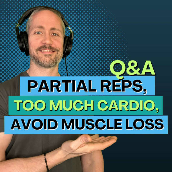 Ep 174: Q&A - Partial Reps for More Muscle, Too Much Cardio for Fat Loss, Lose Weight Not Muscle