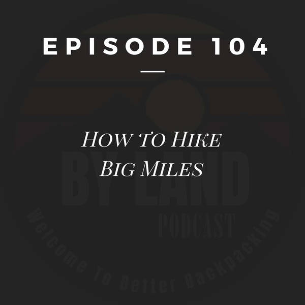 #104 - How To Hike Big Miles
