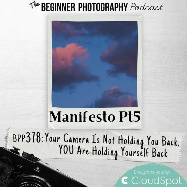 Manifesto Pt5 - Your Camera Is Not Holding You Back, YOU Are Holding Yourself Back