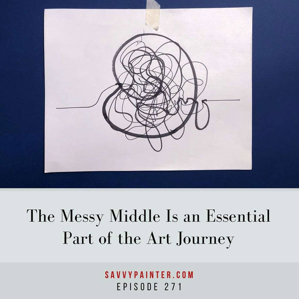 The Messy Middle Is an Essential Part of the Art Journey - EP 271