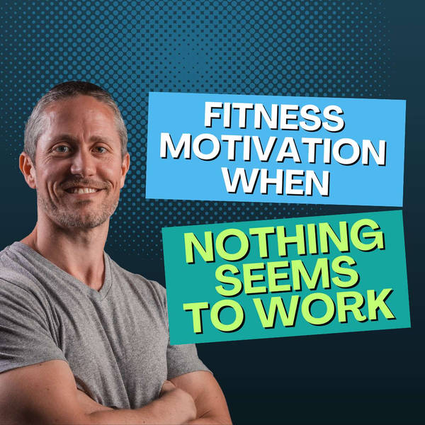 How to Find Fitness Motivation When Nothing Seems to Work | Ep 230