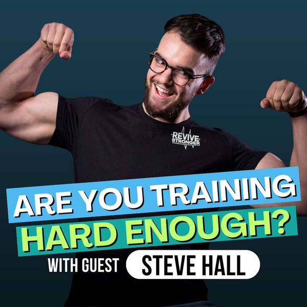 Ep 159: Change How You "Train Hard" Forever with Natural Bodybuilder Steve Hall