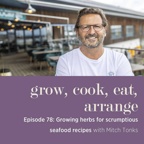 Growing Herbs for Scrumptious Seafood Recipes with Mitch Tonks - Episode 78