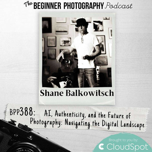 AI, Authenticity, and the Future of Photography with Shane Balkowitsch