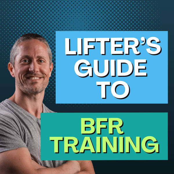 The Lifter’s Guide to BFR Training for Muscle Growth, Rehab, and Recovery | Ep 239