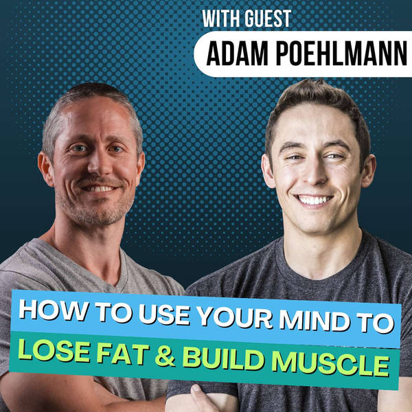 7 Mind Hacks to Lose Fat and Build Muscle Faster with Adam Poehlmann | Ep 185