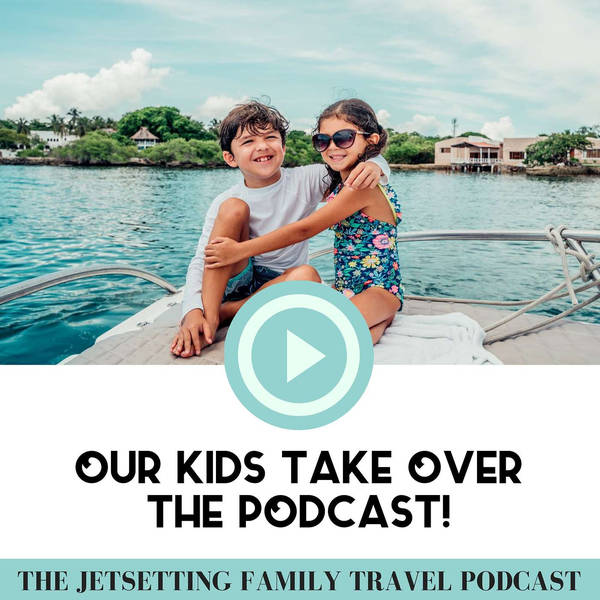 Our Kids Take Over the Podcast! Their Thoughts on Travel
