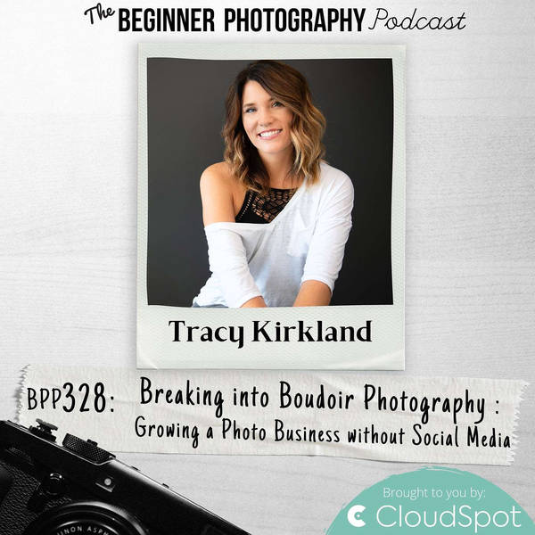 Breaking into Boudoir Photography: Growing a Photo Business without Social Media with Tracy Kirkland