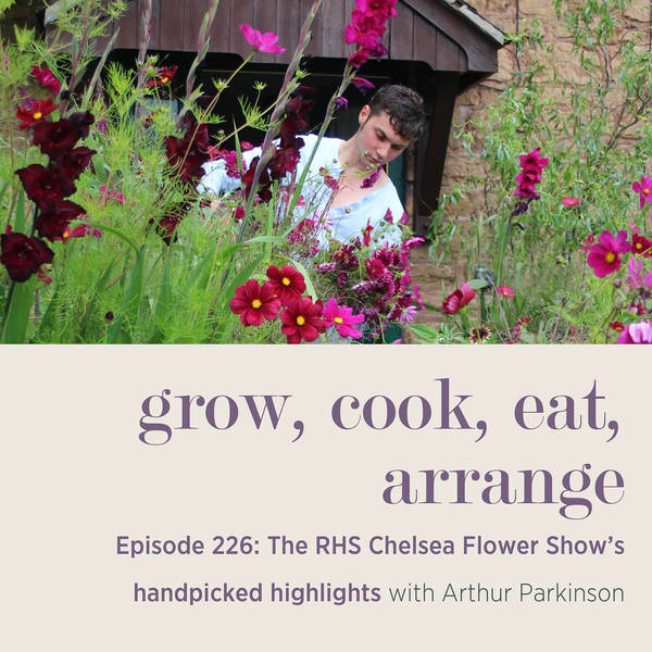The RHS Chelsea Flower Show’s handpicked highlights with Arthur Parkinson - Episode 226