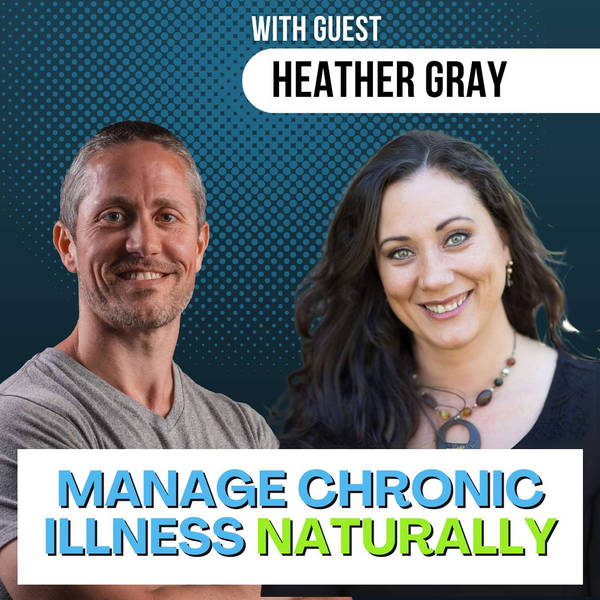 Managing Autoimmune Disorders and Chronic Illness Naturally (Heather Gray) | Ep 277