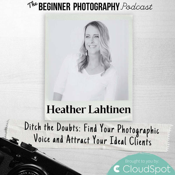 Find Your Photographic Voice and Attract Your Ideal Clients with Heather Lahtinen