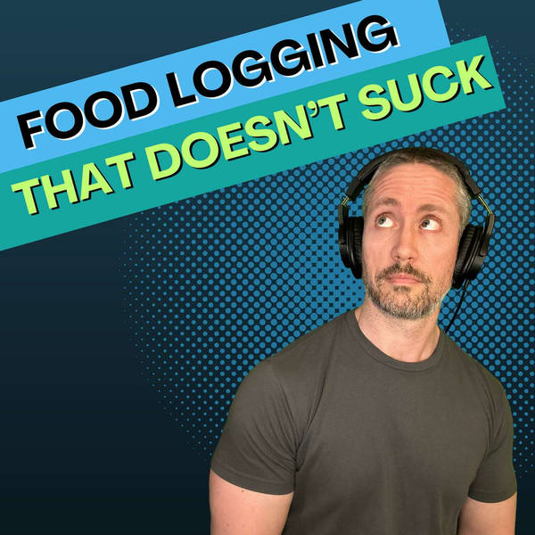 Ep 164: Food Logging That Doesn’t Suck
