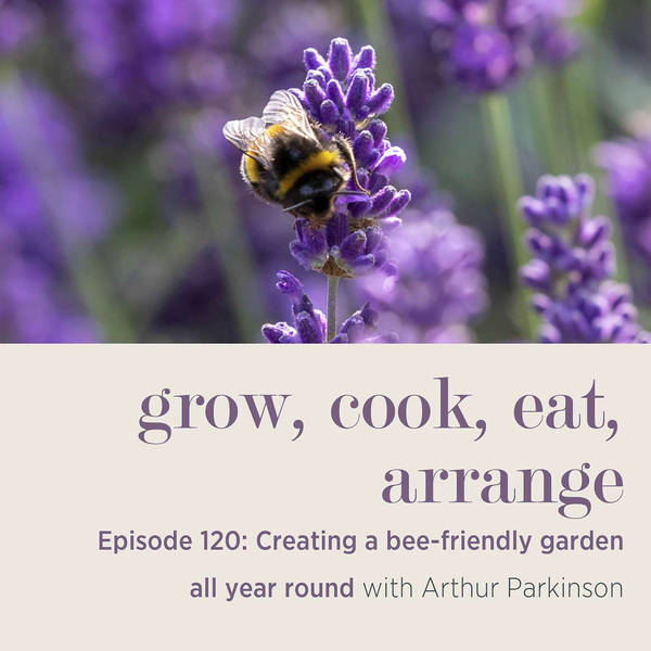 Creating a Bee-Friendly Garden All Year Round with Arthur Parkinson - Episode 120