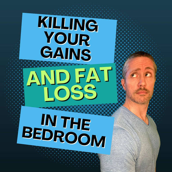 Ep 178: Sleep Science - Doing THIS in the Bedroom is Killing Your Fat Loss, Gains, Hormones, & Metabolism