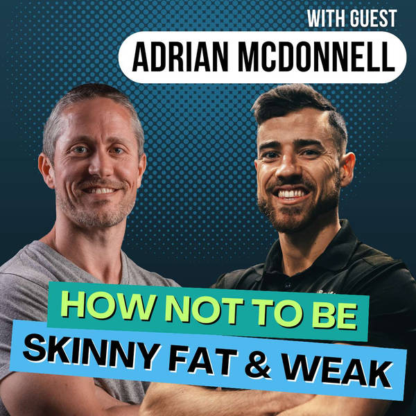 From Skinny Fat to Strong and Lean (A Step-by-Step Guide) with Adrian McDonnell | Ep 181