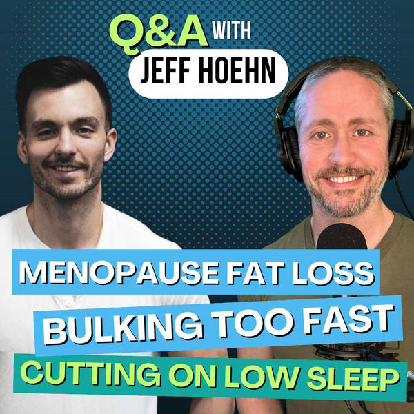 Ep 169: Q&A w/Jeff Hoehn – Menopause Weight Loss, Bulking Without Getting Fat, & Cutting on Low Sleep