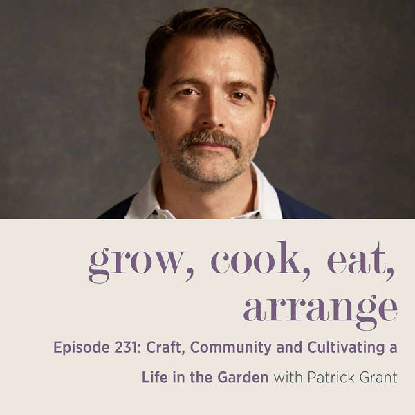 Craft, Community and Cultivating a Life in the Garden with Patrick Grant - Episode 231