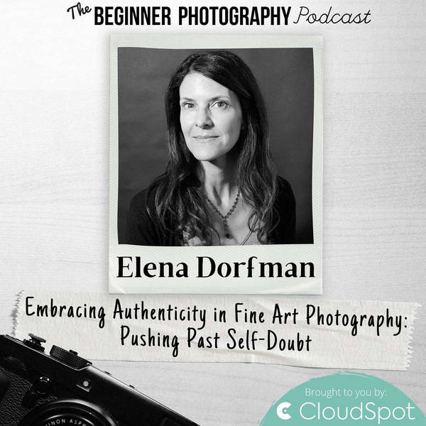Embracing Authenticity in Fine Art Photography with Elena Dorfman