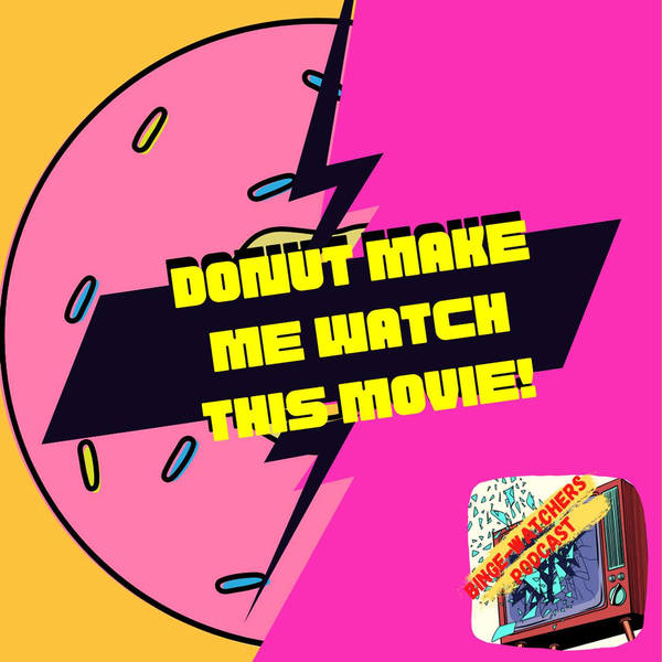 Donut Make Me Watch This Movie! On Binge-Watchers Podcast