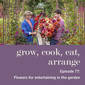 Flowers for Entertaining in the Garden - Episode 77