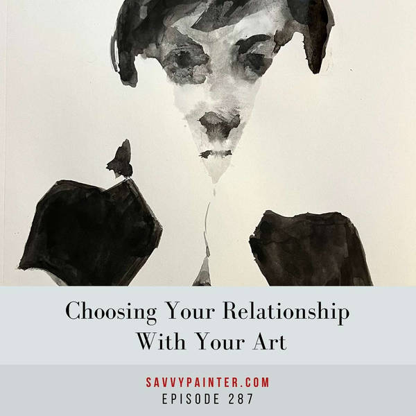 Choosing Your Relationship With Your Art - EP 287