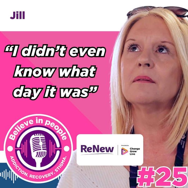 #25 - Jill: Alcohol Addiction, Suicide Attempts, Relapse, Rehabilitation, Recovery, Aftercare, Family Strength, The Forward Trust & Empty Nest Syndrome