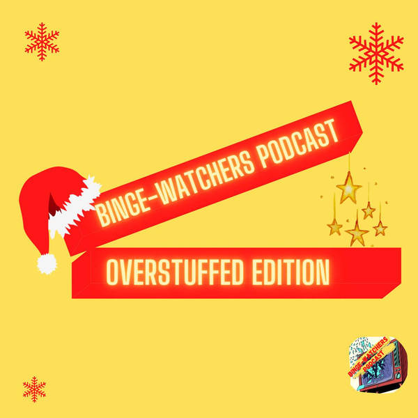Binge-Watchers Podcast Presents Overstuffed Edition