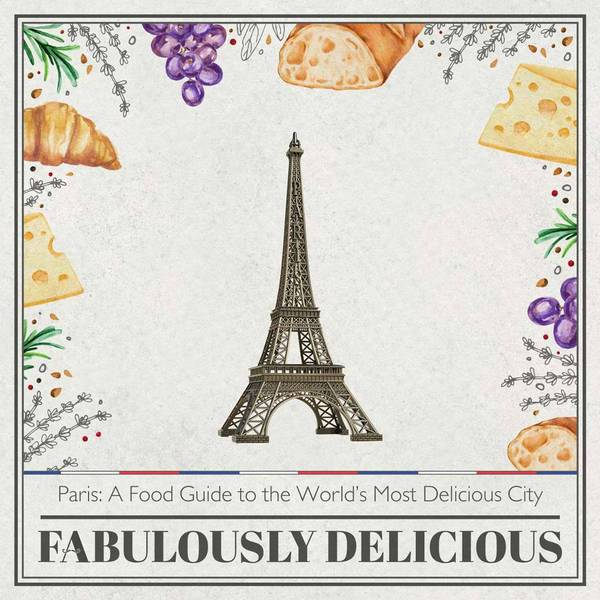 Paris: A Fabulous Food Guide to the Worlds Most Delicious City