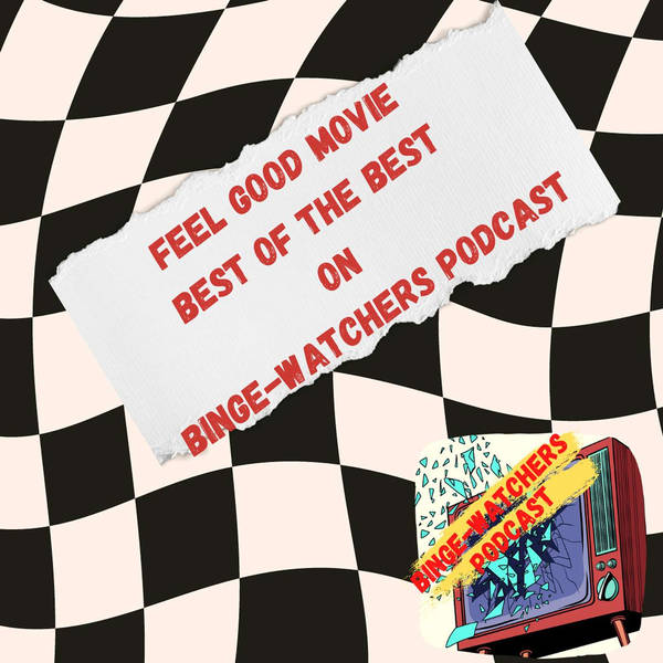 Feel Good Movie Best Of The Best On Binge-Watchers Podcast