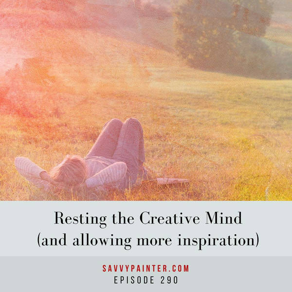 Resting the Creative Mind (And Allowing More Inspiration) - EP 290