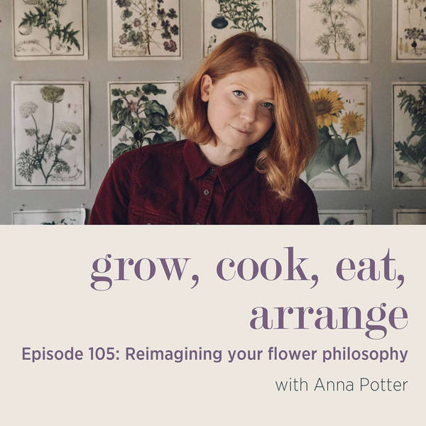 Reimagining Your Flower Philosophy with Anna Potter - Episode 105