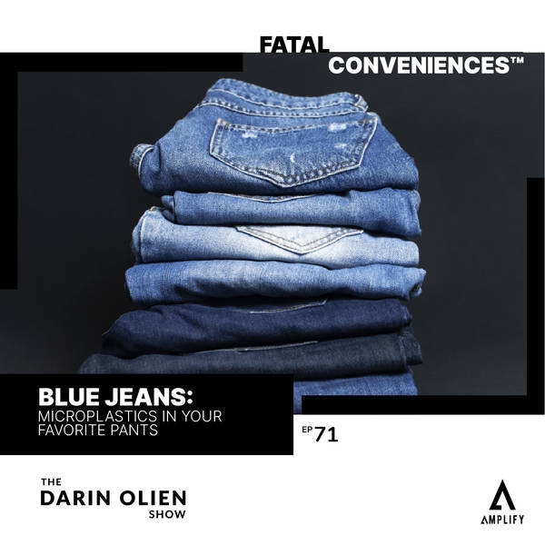 #71 Fatal Conveniences™: Blue Jeans: Microplastics in Your Favorite Pants