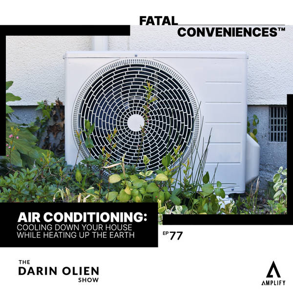 #77 Fatal Conveniences™: Air Conditioning: Cooling Down Your House While Heating Up the Earth