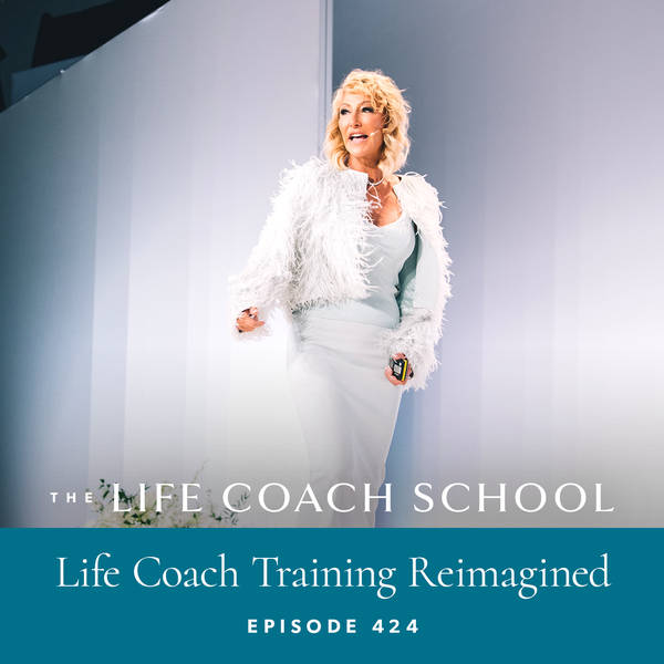 Ep #424: Life Coach Training Reimagined