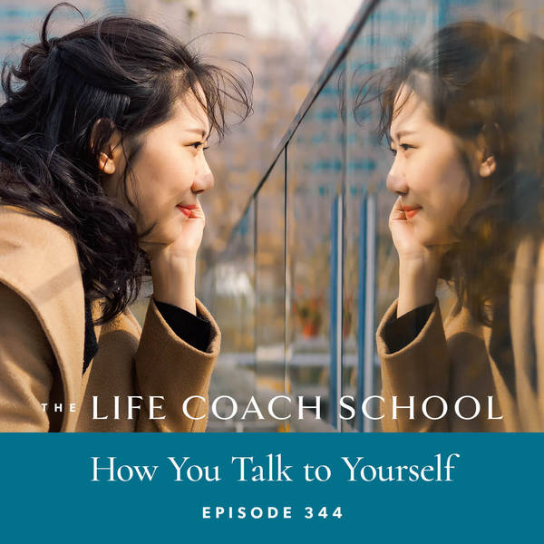 Ep #344: How You Talk to Yourself