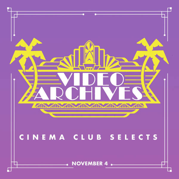 Video Archives Cinema Club Selects: Week of November 4th